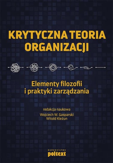 Krytyczna teoria organizacji. Elementy filozofii i praktyki zarządzania Gasparski Wojciech, Kieżun Witold