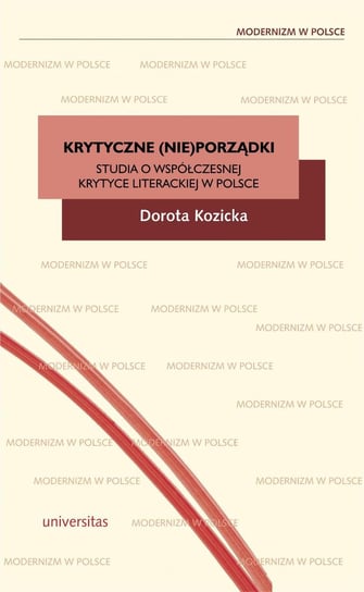 Krytyczne (nie)porządki. Studia o współczesnej krytyce literackiej w Polsce Kozicka Dorota