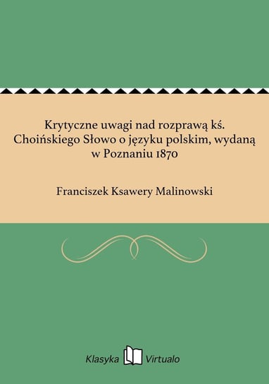 Krytyczne uwagi nad rozprawą kś. Choińskiego Słowo o języku polskim, wydaną w Poznaniu 1870 Malinowski Franciszek Ksawery