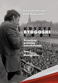 Kryzys bydgoski 1981. Tom 1 Osiński Krzysztof, Rybarczyk Piotr