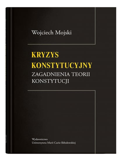 Kryzys konstytucyjny. Zagadnienia teorii konstytucji Wojciech Mojski