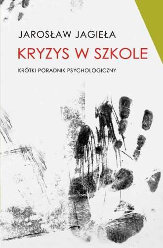 Kryzys w Szkole Krótki Poradnik Psychologiczny Jagieła Jarosław