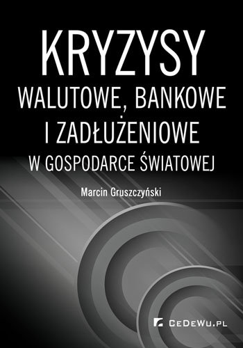 Kryzysy walutowe, bankowe i zadłużeniowe w gospodarce światowej Gruszczyński Marcin