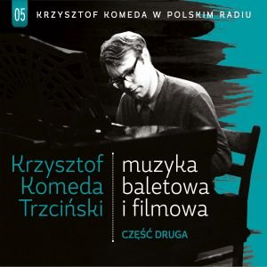 Krzysztof Komeda w Polskim Radiu: Muzyka baletowa i filmowa. Część 2 Komeda Krzysztof