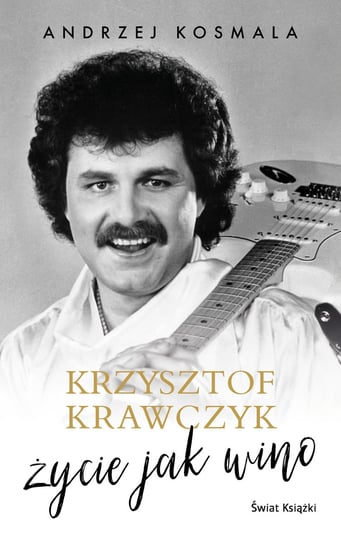 Krzysztof Krawczyk. Życie jak wino Krawczyk Krzysztof, Kosmala Andrzej