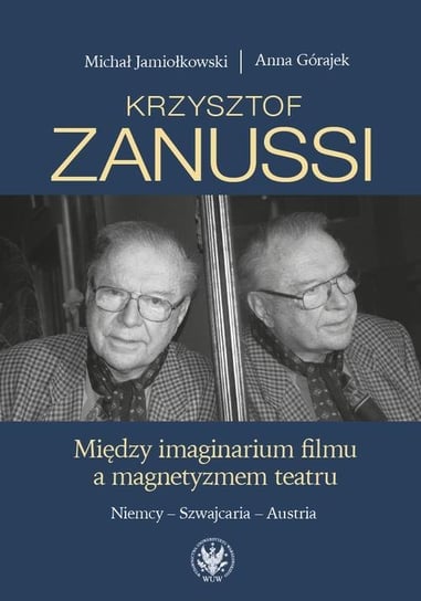 Krzysztof Zanussi. Między imaginarium filmu a magnetyzmem teatru Górajek Anna, Michał Jamiołkowski