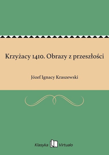 Krzyżacy 1410. Obrazy z przeszłości Kraszewski Józef Ignacy