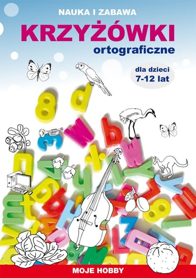 Krzyżówki ortograficzne dla dzieci 7-12 lat. Nauka i zabawa. Moje hobby - ebook PDF Guzowska Beata, Jagielski Mateusz, Kowalska Iwona