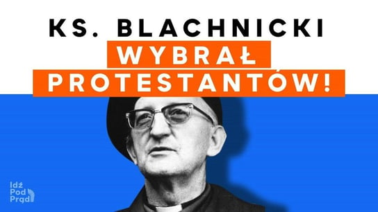 Ks. Blachnicki wybrał protestantów! - Idź Pod Prąd Nowości - podcast Opracowanie zbiorowe