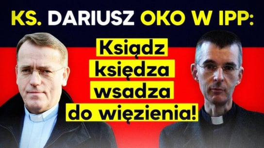 Ks. Dariusz Oko w IPP: Ksiądz księdza wsadza do więzienia! - Idź Pod Prąd Nowości - podcast Opracowanie zbiorowe