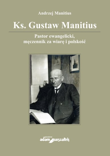 Ks. Gustaw Manitius. Pastor ewangelicki, męczennik za wiarę i polskość Manitius Andrzej
