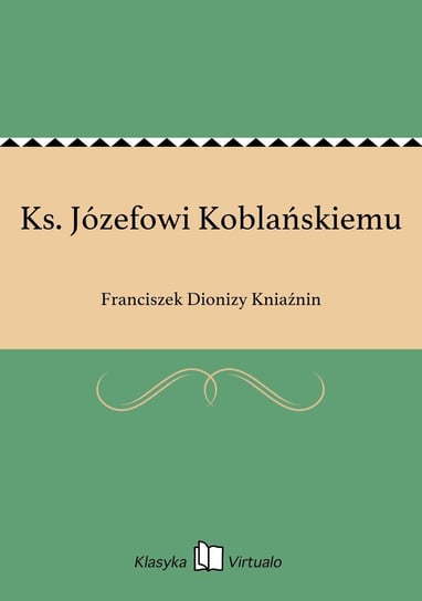 Ks. Józefowi Koblańskiemu Kniaźnin Franciszek Dionizy