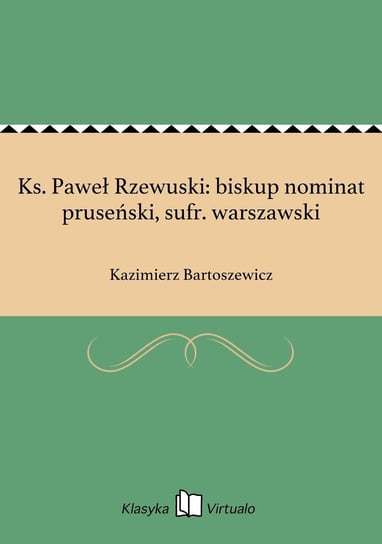 Ks. Paweł Rzewuski: biskup nominat pruseński, sufr. warszawski Bartoszewicz Kazimierz