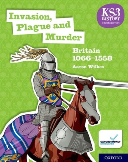 KS3 History 4th Edition: Invasion, Plague and Murder: Britain 1066-1558 Student Book Aaron Wilkes