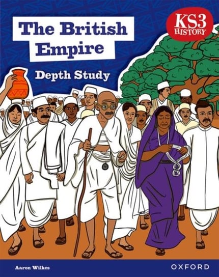 KS3 History Depth Study: The British Empire Student Book Second Edition Aaron Wilkes