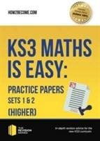 KS3 Maths is Easy: Practice Papers Sets 1& 2 (Higher). Complete Guidance for the New KS3 Curriculum How2become