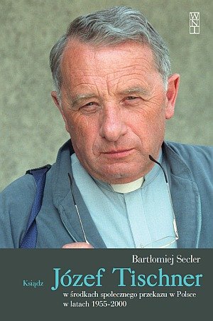 Ksiądz Józef Tischner w środkach społecznego przekazu w Polsce w latach 1955-2000 Secler Bartłomiej