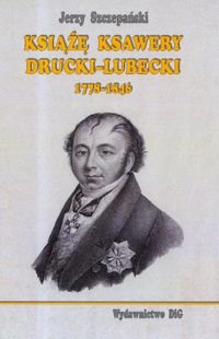 Książę Ksawery Drucki-Lubecki (1778-1846) Szczepański Jerzy