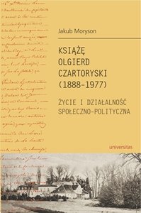 Książę Olgierd Czartoryski (1888 - 1977). Życie i działalność społeczno - polityczna Moryson Jakub
