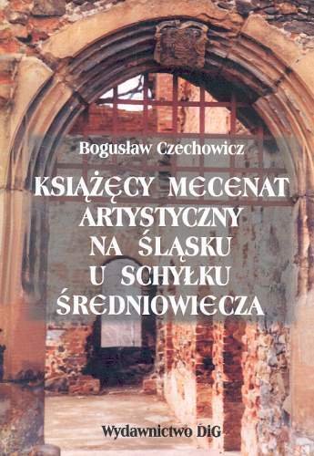Książęcy Mecenat Artystyczny na Śląsku u Schyłku Średniowiecza Czechowicz Bogusław