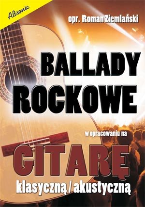 Książka Ballady rockowe w opracowaniu na gitarę - klasyczną / akustyczną/ABSONIC ABSONIC