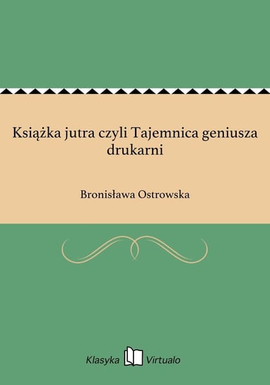 Książka jutra czyli Tajemnica geniusza drukarni Ostrowska Bronisława