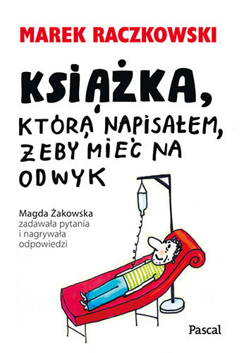 Książka, którą napisałem, żeby mieć na odwyk Raczkowski Marek, Żakowska Magda