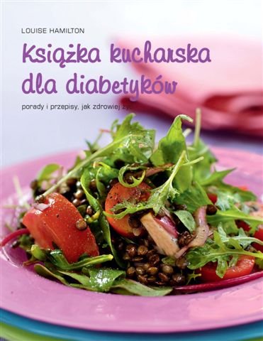 Książka kucharska dla diabetyków. Porady i przepisy, jak zdrowiej żyć Hamilton Luise