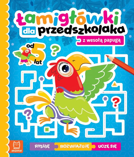 Książka Łamigłówki dla przedszkolaka z wesołą papugą. Rysuję - rozwiązuję - uczę się. Od 5 lat Aksjomat