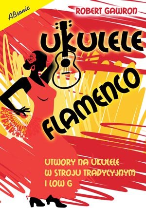 Książka Ukulele flamenco - utwory na ukulele w stroju tradycyjnym i low G/ABSONIC ABSONIC