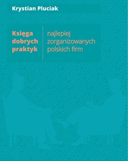 Księga dobrych praktyk najlepiej zorganizowanych polskich firm Pluciak Krystian