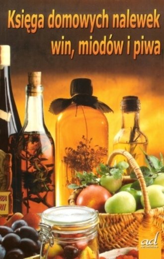 Księga Domowych Nalewek Win Miodów i Piwa Opracowanie zbiorowe