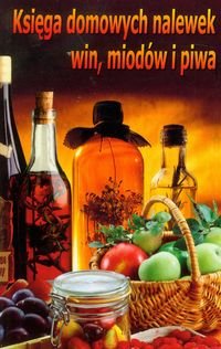 Księga domowych nalewek, win, miodów i piwa Skowron Bogusław