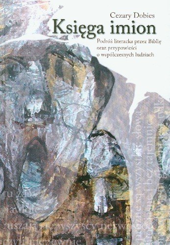Księga Imion Podróż Literacka Przez Biblię oraz Przypowieści o Współczesnych Ludziach Dobies Cezary