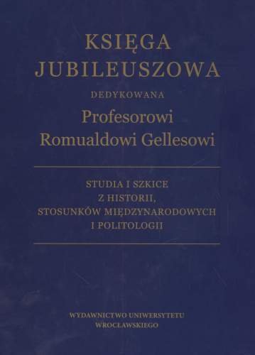 Księga Jubileuszowa Dedykowana Profesorowi Romualdowi Gellesowi Opracowanie zbiorowe