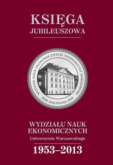 Księga jubileuszowa Wydziału Nauk Ekonomicznych UW 1953-2013 Leszczyńska Cecylia