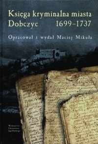 Księga kryminalna miasta Dobczyc 1699-1737 Mikuła Maciej