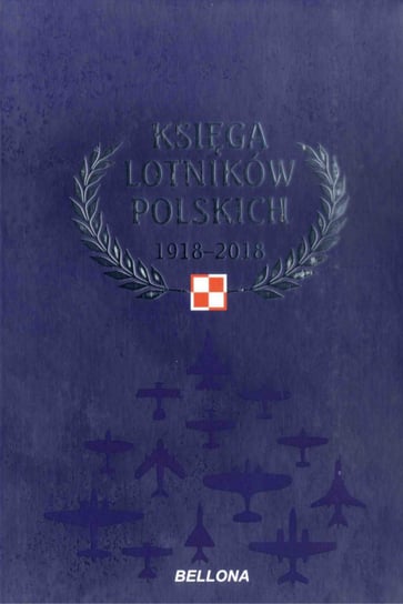 Księga lotników polskich 1918-2018 Opracowanie zbiorowe