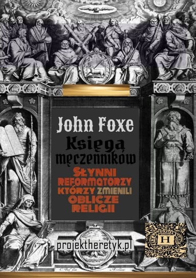 Księga męczenników chrześcijańskich. Słynni reformatorzy którzy zmienili oblicze religii John Foxe