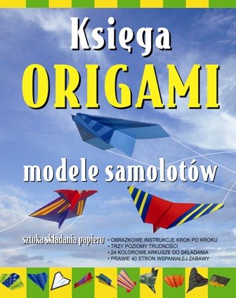 Księga origami modele samolotów Opracowanie zbiorowe