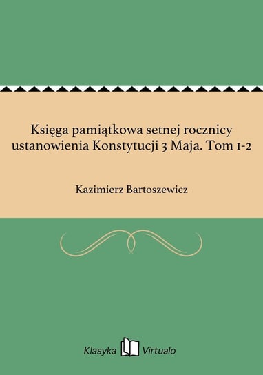 Księga pamiątkowa setnej rocznicy ustanowienia Konstytucji 3 Maja. Tom 1-2 Bartoszewicz Kazimierz