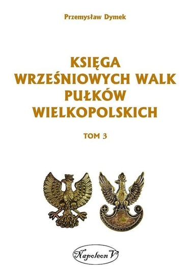 Księga wrześniowych walk pułków wielkopolskich. Tom 3 Dymek Przemysław