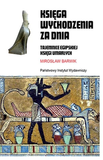 Księga wychodzenia za dnia. Tajemnice egipskiej Księgi Umarłych Barwik Mirosław
