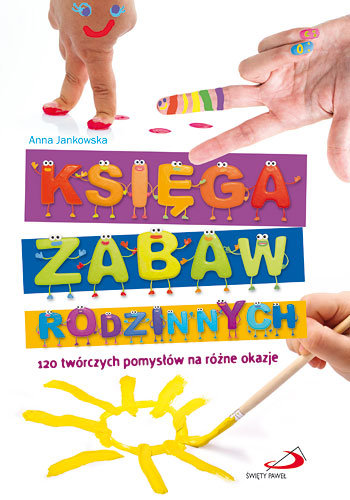 Księga zabaw rodzinnych. 120 twórczych pomysłów na różne okazje Jankowska Anna