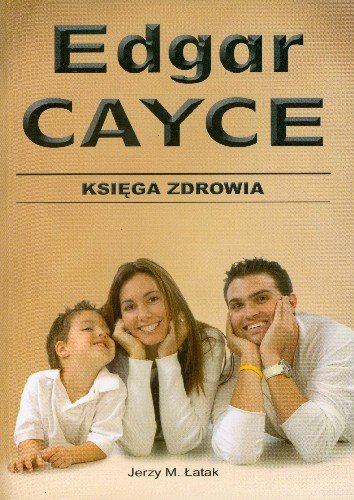 Księga Zdrowia Edgar Cayce na Bazie Ridingów Edgara Caycego Łatak Jerzy