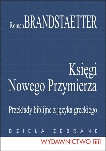 Księgi Nowego Przymierza. Przekłady Biblijne z Języka Greckiego Opracowanie zbiorowe