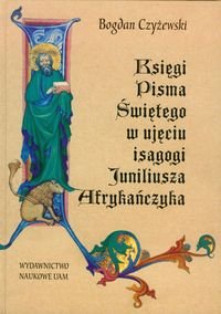 Księgi pisma świętego w ujęciu isagogi Juniliusza Afrykańczyka Czyżewski Bogdan