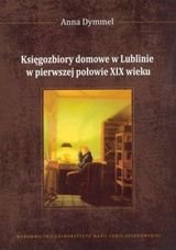 Księgozbiory domowe w Lublinie w pierwszej połowie XIX wieku Dymmel Anna