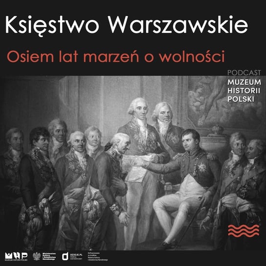 Księstwo Warszawskie. Osiem lat marzeń o wolności - Podcast historyczny. Muzeum Historii Polski - podcast Muzeum Historii Polski