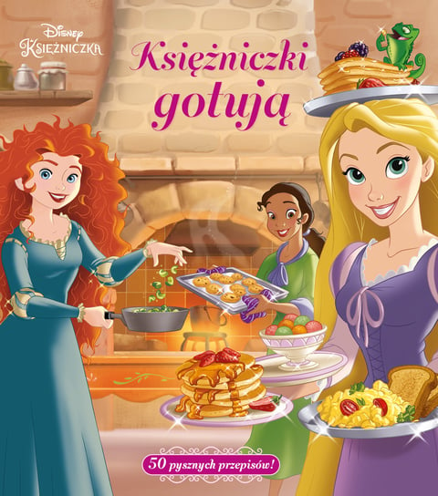 Księżniczki gotują. 50 pysznych przepisów! Disney Opracowanie zbiorowe